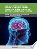 The Role of Primary Motor Cortex as a Marker for and Modulator of Pain Control and Emotional-Affective Processing