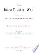 The Russo-Turkish War: including an account of the rise and decline of the Ottoman power and the history of the eastern question