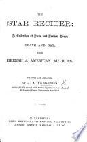 The Star Reciter: a Collection of Prose and Poetical Gems ... from British&American Authors. Selected and Arranged by J. A. F.