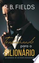 Trabalhando para o Bilionário: Solteiros Riquíssimos (Livro 3)
