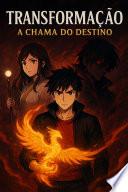 Transformação: A Chama do Destino