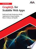 Ultimate GraphQL for Scalable Web Apps: Build and Scale Production-Ready Applications Using GraphQL, React, Node.js, and Apollo