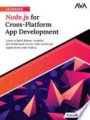 Ultimate Node.js for Cross-Platform App Development: Learn to Build Robust, Scalable, and Performant Server-Side JavaScript Applications with Node.js