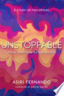 Unstoppable: Total Devotion to the Gospel