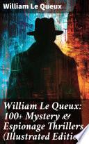 William Le Queux: 100+ Mystery & Espionage Thrillers (Illustrated Edition)
